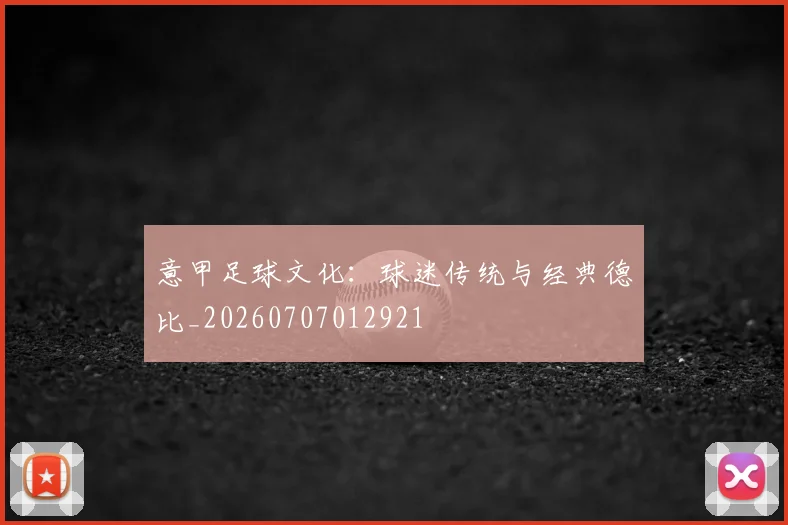 意甲足球文化:球迷传统与经典德比_20260707012921