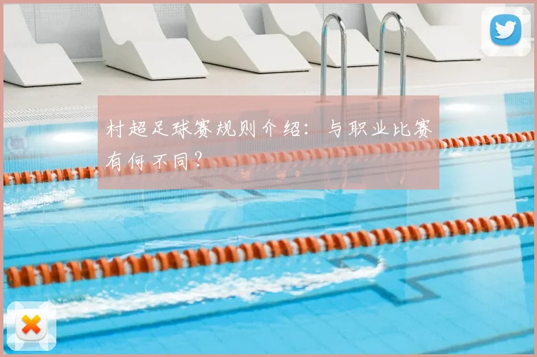 村超足球赛规则介绍:与职业比赛有何不同?