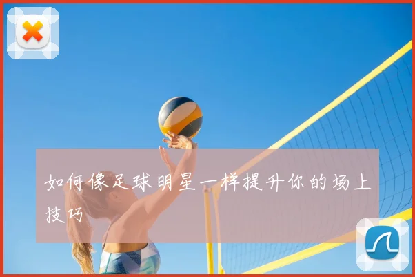 如何像足球明星一样提升你的场上技巧