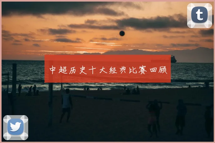 中超历史十大经典比赛回顾
