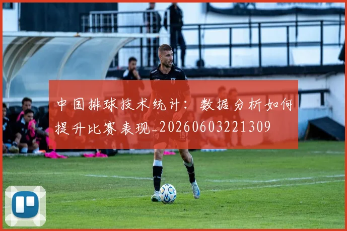 中国排球技术统计:数据分析如何提升比赛表现_20260603221309