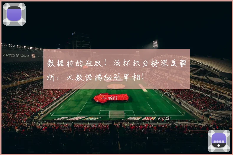 数据控的狂欢！汤杯积分榜深度解析，大数据揭秘冠军相！