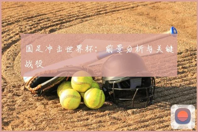 国足冲击世界杯：前景分析与关键战役