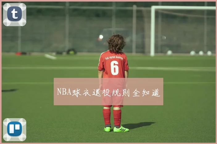 NBA球衣退役规则全知道