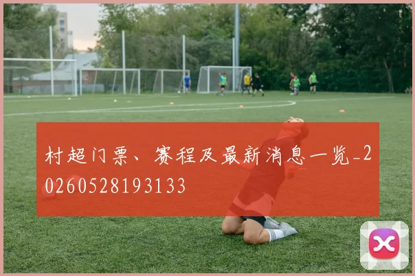 村超门票、赛程及最新消息一览_20260528193133