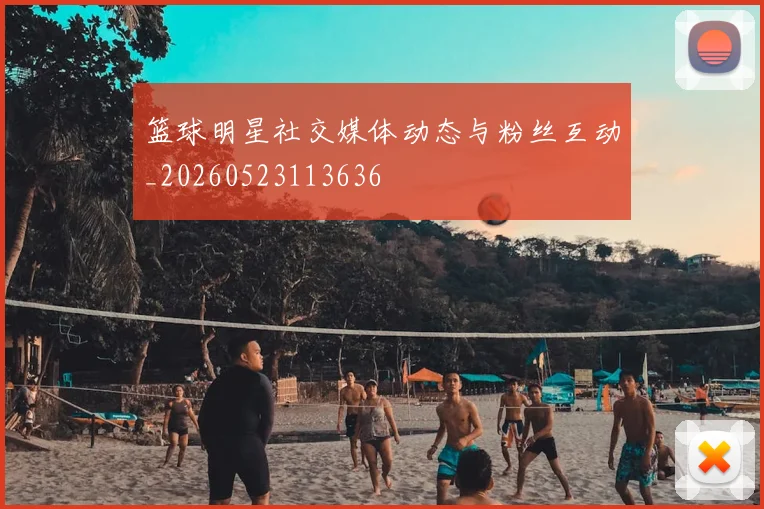 篮球明星社交媒体动态与粉丝互动_20260523113636