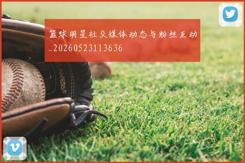 篮球明星社交媒体动态与粉丝互动_20260523113636